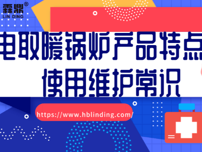 電取暖鍋爐產(chǎn)品特點及使用維護常識